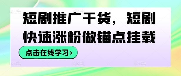 短剧推广干货，短剧快速涨粉做锚点挂载-同心网创