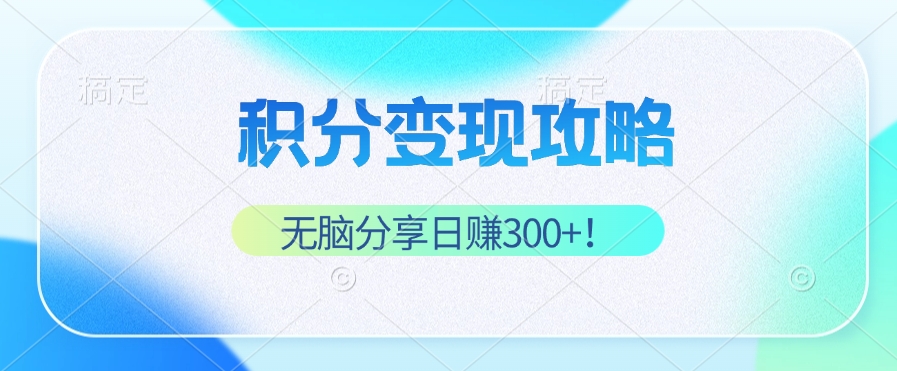 （12781期）积分变现攻略 带你实现稳健睡后收入，只需无脑分享日赚300+-同心网创