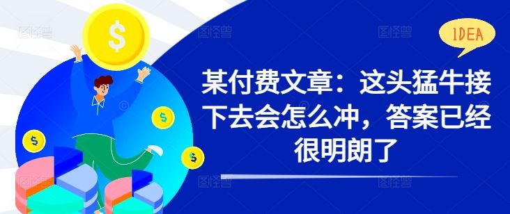 某付费文章：这头猛牛接下去会怎么冲，答案已经很明朗了 !-同心网创