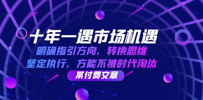 十年一遇市场机遇，明确指引方向，转换思维，坚定执行，方能不被时代淘汰-同心网创