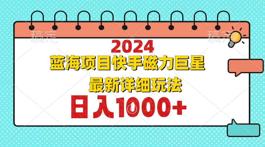 （12828期）2024最新蓝海项目快手磁力巨星最新最详细玩法-同心网创