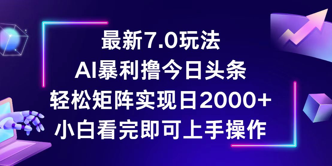 （12854期）今日头条最新7.0玩法，轻松矩阵日入2000+-同心网创