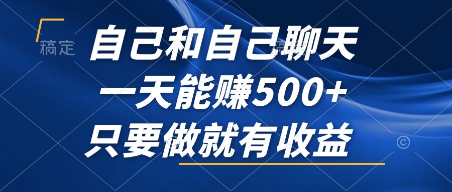 （12865期）自己和自己聊天，一天能赚500+，只要做就有收益，不可错过的风口项目！-同心网创