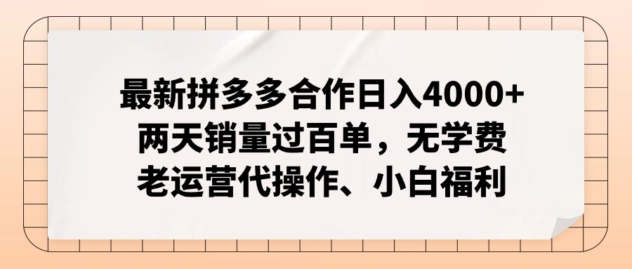 （12869期）拼多多最新合作日入4000+两天销量过百单，无学费、老运营代操作、小白福利-404网创