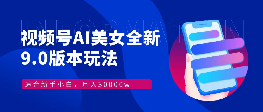 （12878期）视频号AI美女，最新9.0玩法新手小白轻松上手，月入30000＋-同心网创