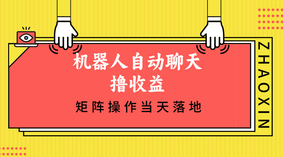 （12908期）机器人自动聊天撸收益，单机日入500+矩阵操作当天落地-同心网创