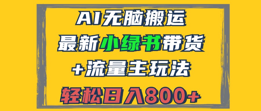 （12914期）2024最新小绿书带货+流量主玩法，AI无脑搬运，3分钟一篇图文，日入800+-同心网创