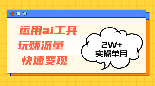 （12955期）运用AI工具玩赚流量快速变现 实操单月2w+-同心网创