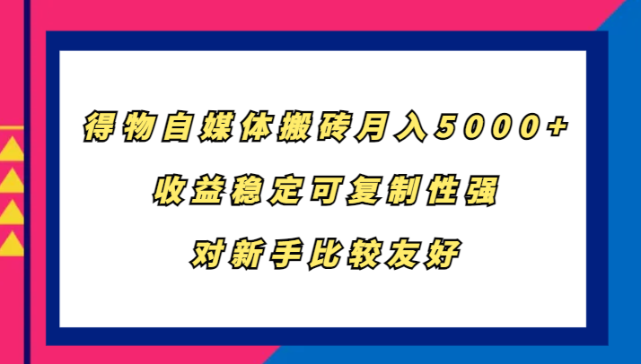 得物自媒体搬砖，月入5000+，收益稳定可复制性强，对新手比较友好-404网创