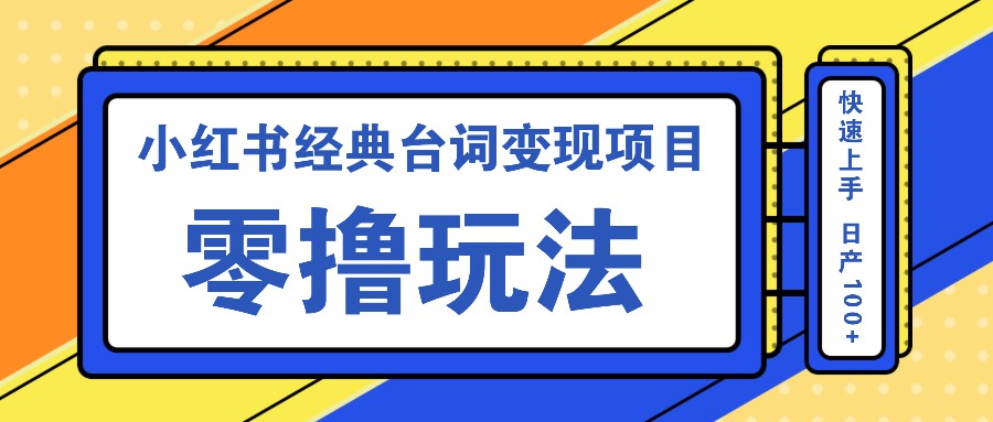 小红书经典台词变现项目，零撸玩法 快速上手 日产100+-404网创