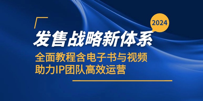 （12985期）2024发售战略新体系，全面教程含电子书与视频，助力IP团队高效运营-404网创