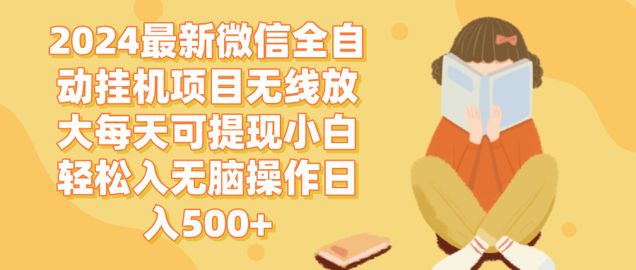 （12999期）2024微信全自动挂机项目无线放大每天可提现小白轻松入无脑操作日入500+-404网创