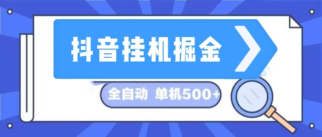 （13000期）抖音挂机掘金 日入500+ 全自动挂机项目 长久稳定 -同心网创