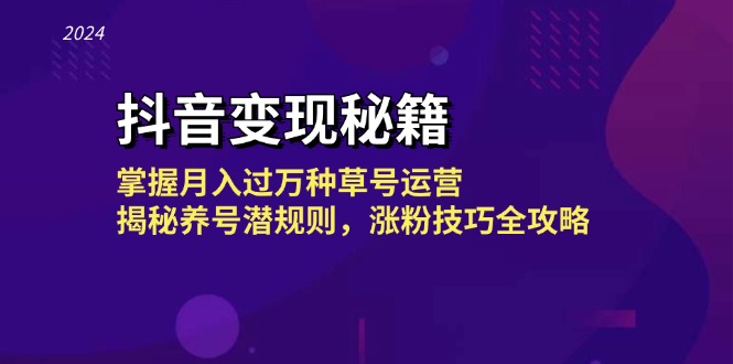 抖音变现秘籍：掌握月入过万种草号运营，揭秘养号潜规则，涨粉技巧全攻略-同心网创