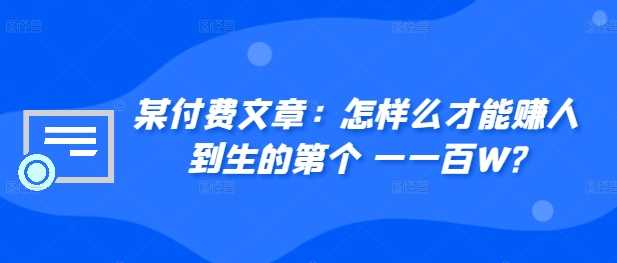 ​某付费文章：怎‮样么‬才能赚‮人到‬生的第‮个一‬一百W?-同心网创