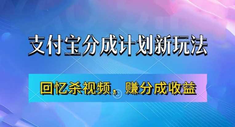 支付宝分成计划最新玩法，利用回忆杀视频，赚分成计划收益，操作简单，新手也能轻松月入过万-同心网创