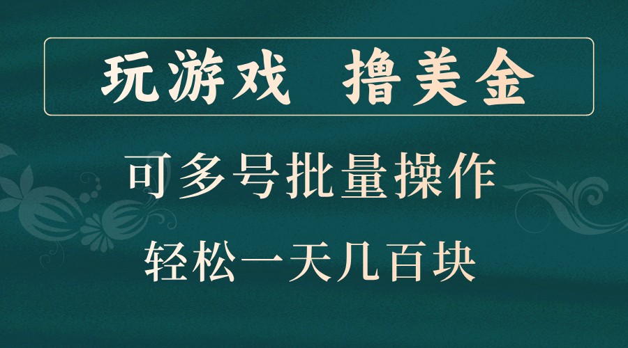 玩游戏撸美金，可多号批量操作，边玩边赚钱，一天几百块轻轻松松！-同心网创