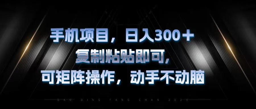 （13084期）手机项目，日入300+，复制黏贴即可，可矩阵操作，动手不动脑-404网创