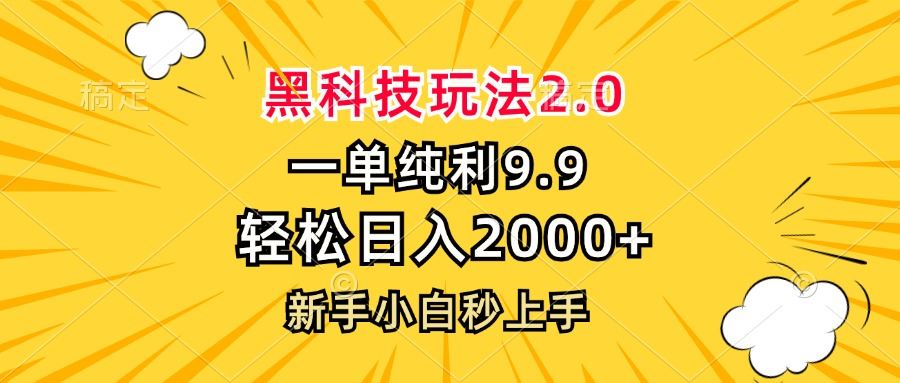 （13099期）黑科技玩法2.0，一单9.9，轻松日入2000+，新手小白秒上手-404网创