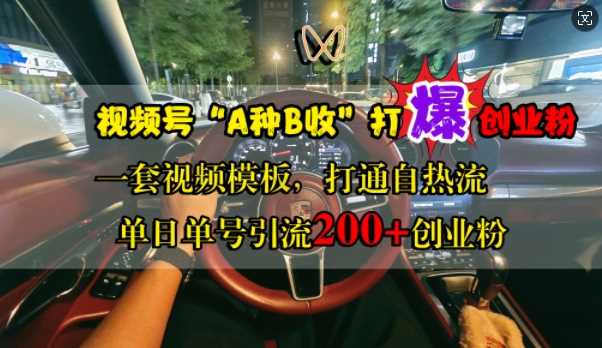 视频号“A种B收”打爆创业粉，一套视频模板打通自热流，单日单号引流200+创业粉-404网创