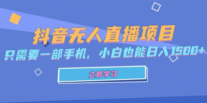 （13124期）抖音无人直播项目，只需要一部手机，小白也能日入1500+-同心网创