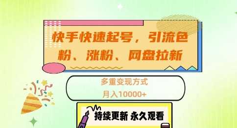 快手快速起号，引流s粉、涨粉、网盘拉新多重变现方式，月入1w【揭秘】-404网创