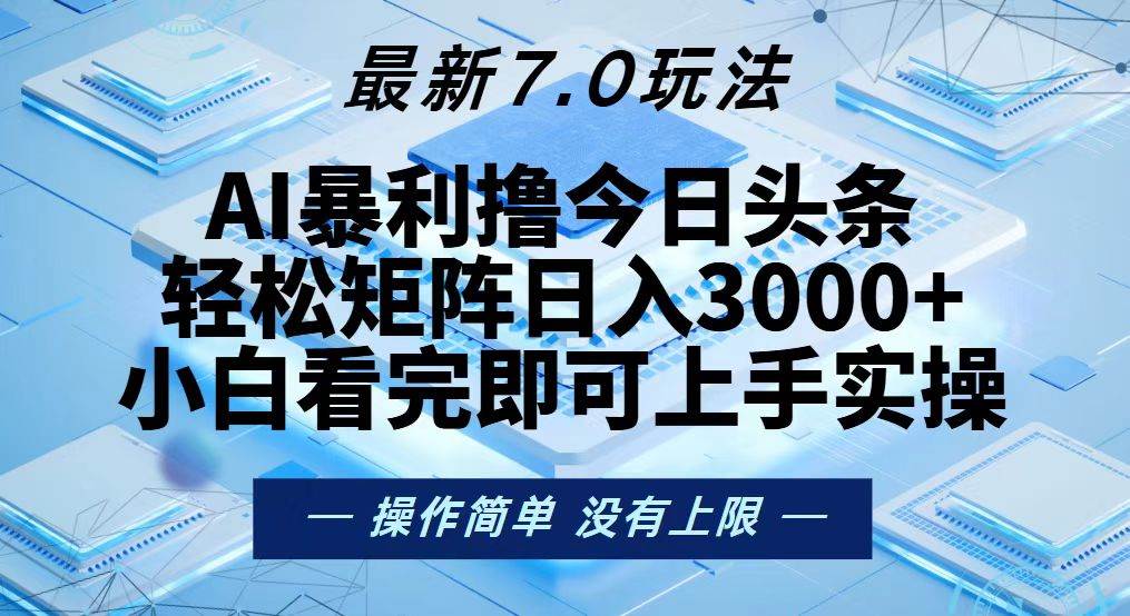 （13125期）今日头条最新7.0玩法，轻松矩阵日入3000+-同心网创