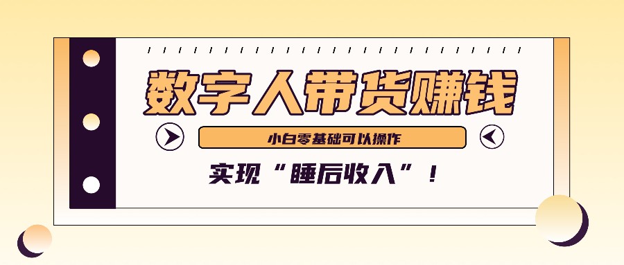 数字人带货2个月赚了6万多，做短视频带货，新手一样可以实现“睡后收入”！-404网创