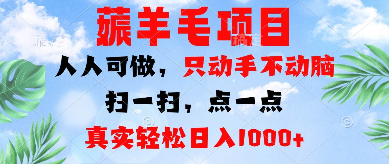 （13150期）薅羊毛项目，人人可做，只动手不动脑。扫一扫，点一点，真实轻松日入1000+-404网创