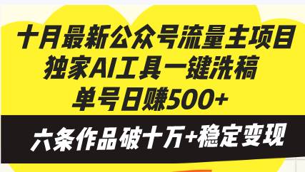 （13156期）十月最新公众号流量主项目，独家AI工具一键洗稿单号日赚500+，六条作品…-同心网创