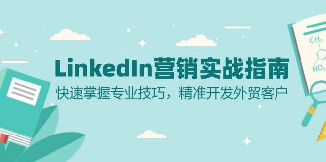 LinkedIn营销实战指南：快速掌握专业技巧，精准开发外贸客户-同心网创