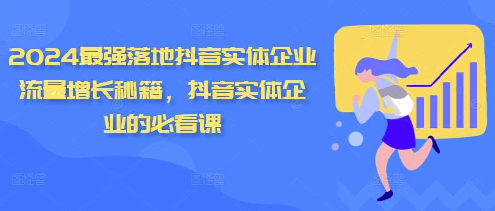 2024最强落地抖音实体企业流量增长秘籍，抖音实体企业的必看课-404网创