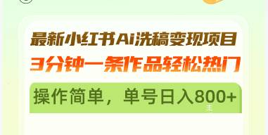 （13182期）最新小红书Ai洗稿变现项目 3分钟一条作品轻松热门 操作简单，单号日入800+-404网创