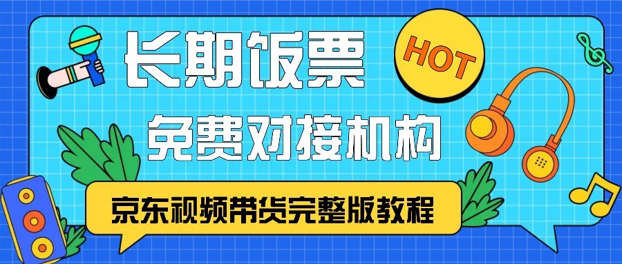 京东视频带货完整版教程，长期饭票、免费对接机构-同心网创