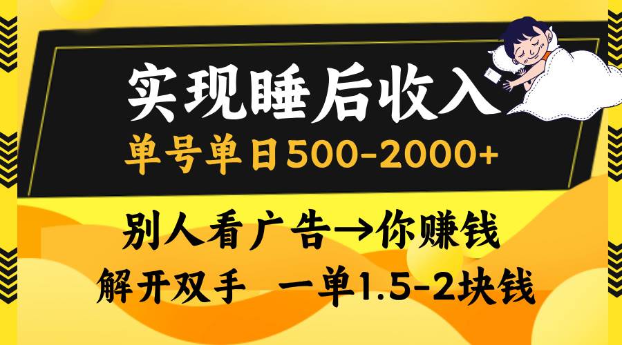 （13187期）实现睡后收入，单号单日500-2000+,别人看广告＝你赚钱，无脑操作，一单…-同心网创