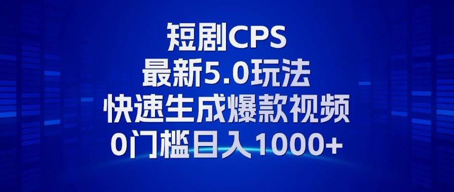 （13188期）11月最新短剧CPS玩法，快速生成爆款视频，小白0门槛轻松日入1000+-同心网创