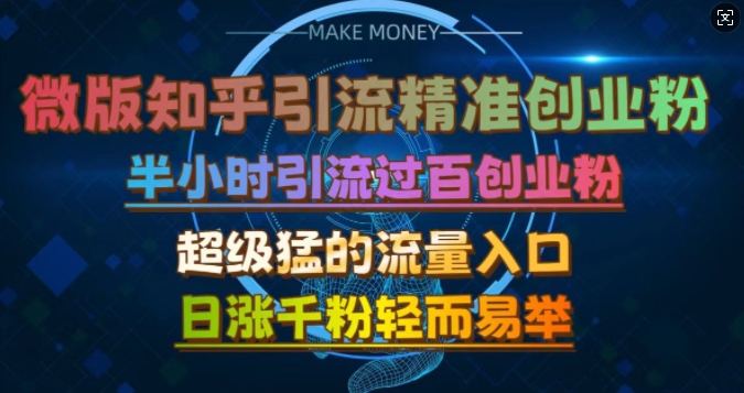 微版知乎引流创业粉，超级猛流量入口，半小时破百，日涨千粉轻而易举【揭秘】-同心网创