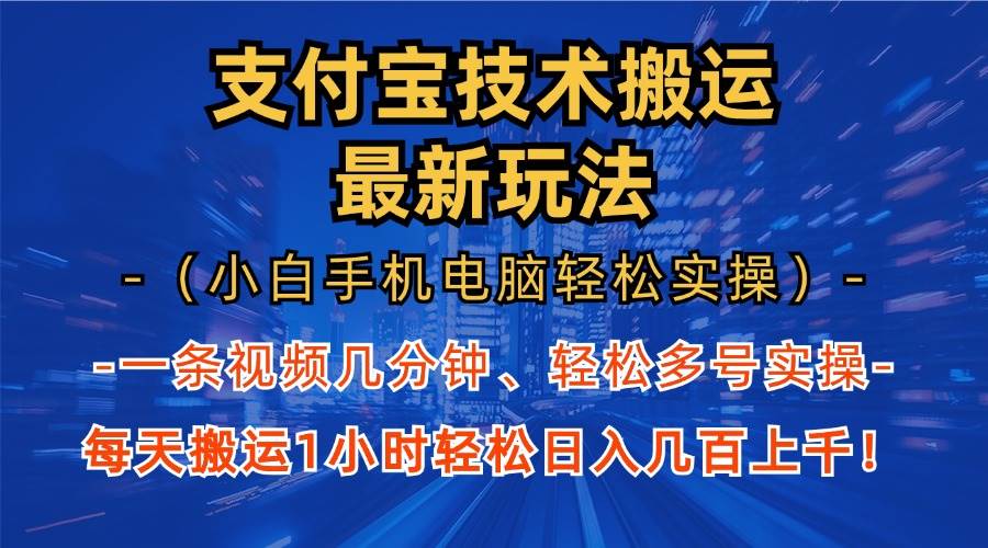 （13203期）支付宝分成技术搬运“最新玩法”（小白手机电脑轻松实操1小时） 轻松日…-同心网创