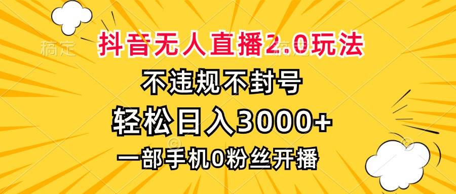 （13233期）抖音无人直播2.0玩法，不违规不封号，轻松日入3000+，一部手机0粉开播-同心网创