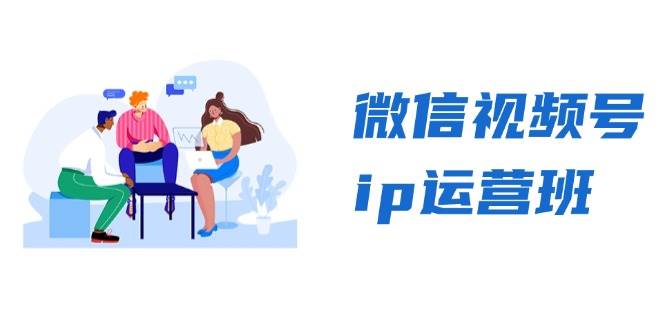 微信视频号ip运营班：特邀分享+CEO直播+精英分享，揭秘视频号变现秘诀-404网创