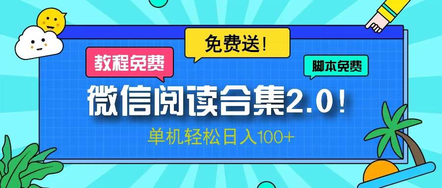 （13244期）微信阅读2.0！项目免费送，单机日入100+-同心网创