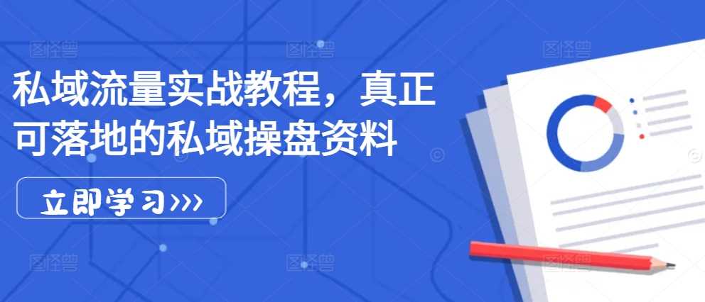 私域流量实战教程，真正可落地的私域操盘资料-同心网创