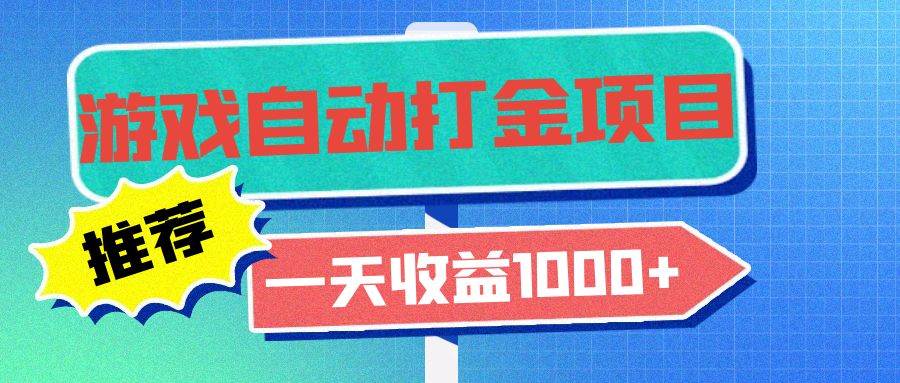 （13255期）老款游戏自动打金项目，一天收益1000+ 小白无脑操作-404网创