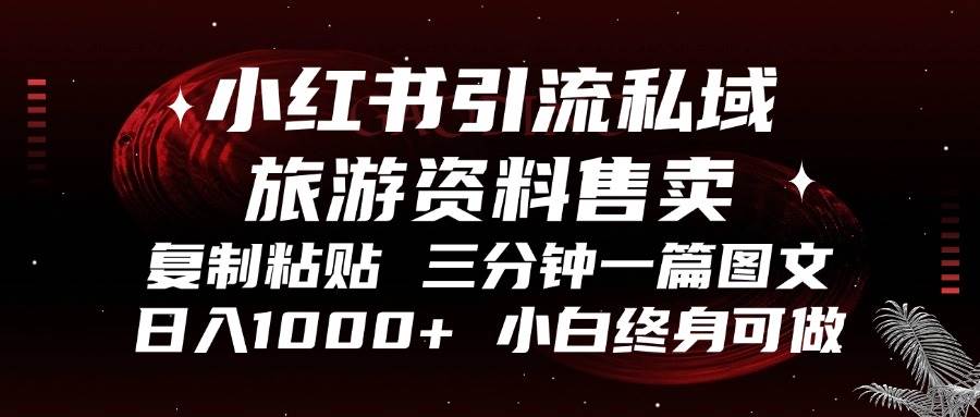 （13260期）小红书引流私域旅游资料售卖，复制粘贴，三分钟一篇图文，日入1000+，…-404网创