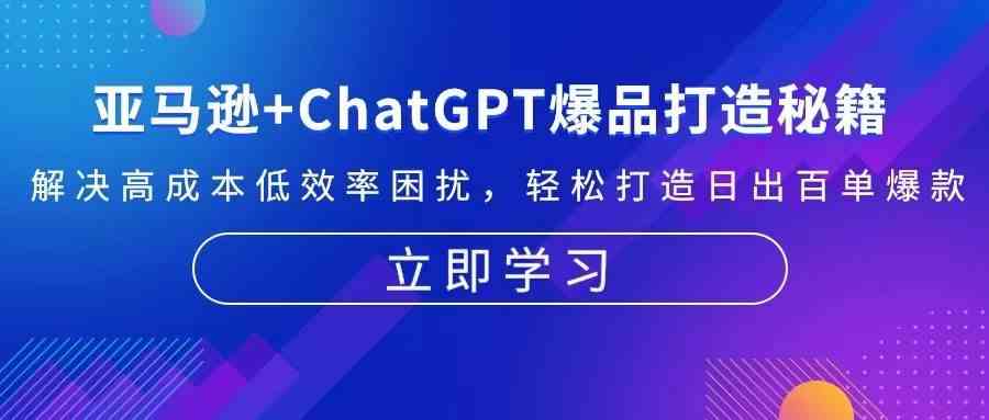 亚马逊+ChatGPT爆品打造秘籍：解决高成本低效率困扰 轻松打造日出百单爆款-同心网创