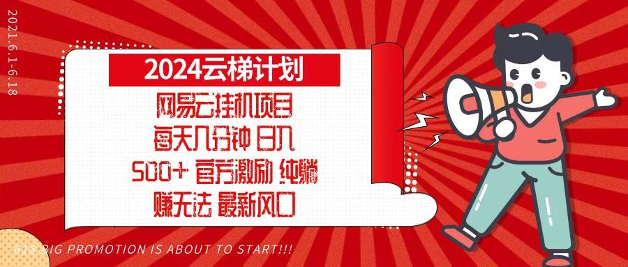 （13306期）2024网易云云梯计划，每天几分钟，纯躺赚玩法，月入1万+可矩阵，可批量-404网创