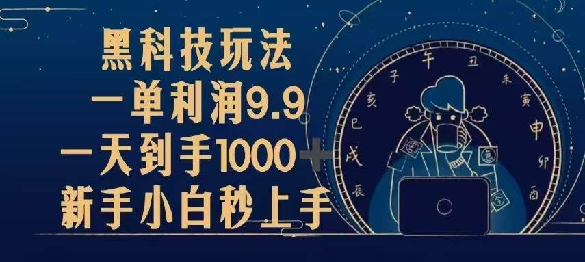 （13313期）黑科技玩法，一单利润9.9,一天到手1000+，新手小白秒上手-404网创