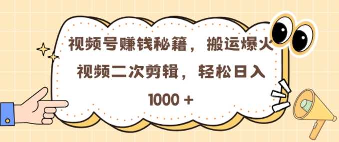 视频号 0门槛，搬运爆火视频进行二次剪辑，轻松实现日入几张【揭秘】-404网创