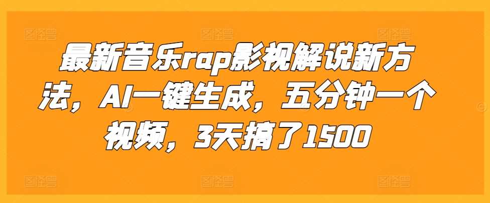 最新音乐rap影视解说新方法，AI一键生成，五分钟一个视频，3天搞了1500【揭秘】-同心网创