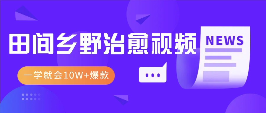 一学就会，1分钟教会你，10W+爆款田间乡野治愈视频（附提示词技巧）-同心网创